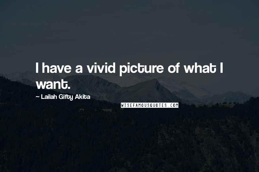 Lailah Gifty Akita Quotes: I have a vivid picture of what I want.