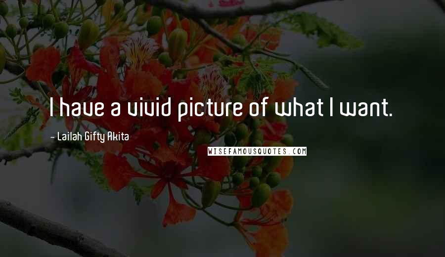 Lailah Gifty Akita Quotes: I have a vivid picture of what I want.