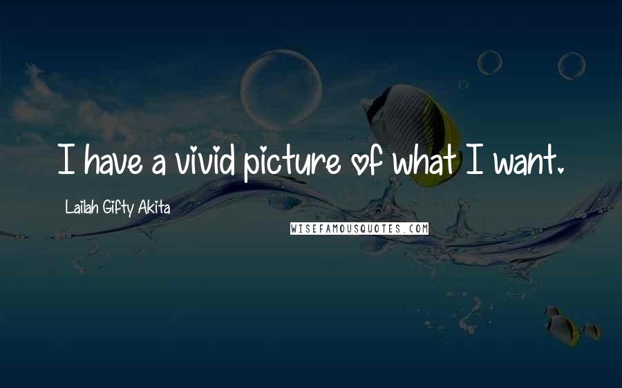 Lailah Gifty Akita Quotes: I have a vivid picture of what I want.