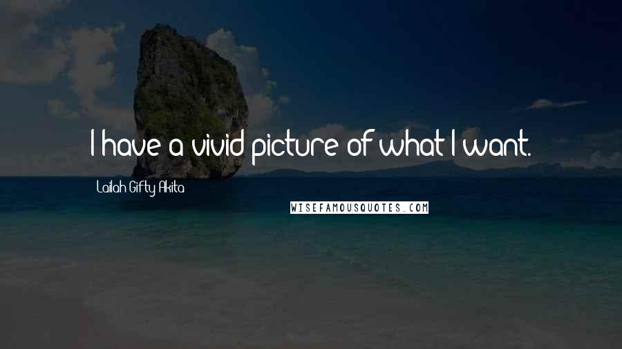 Lailah Gifty Akita Quotes: I have a vivid picture of what I want.