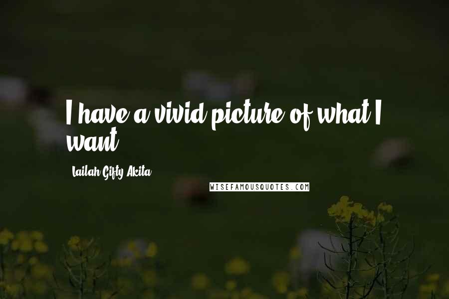 Lailah Gifty Akita Quotes: I have a vivid picture of what I want.