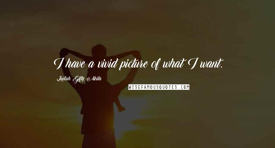 Lailah Gifty Akita Quotes: I have a vivid picture of what I want.