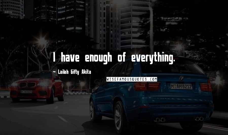 Lailah Gifty Akita Quotes: I have enough of everything.