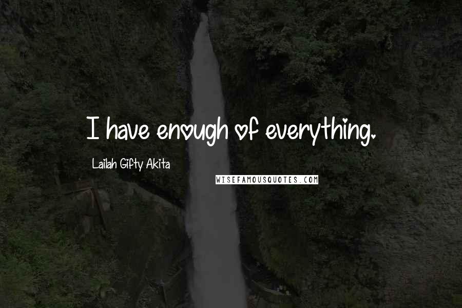 Lailah Gifty Akita Quotes: I have enough of everything.