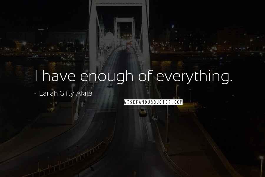 Lailah Gifty Akita Quotes: I have enough of everything.