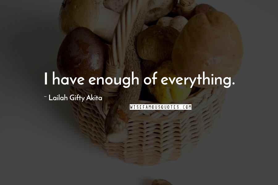 Lailah Gifty Akita Quotes: I have enough of everything.