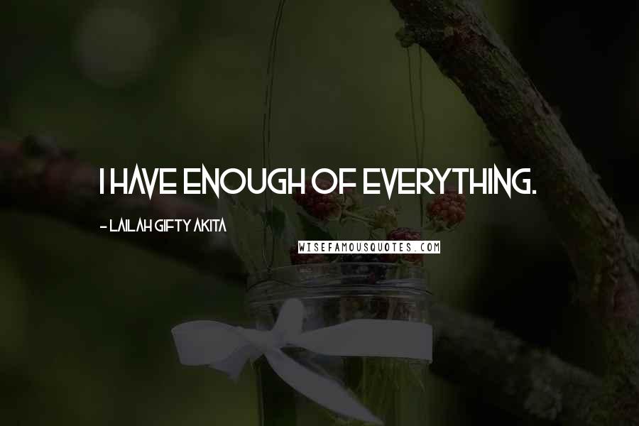Lailah Gifty Akita Quotes: I have enough of everything.