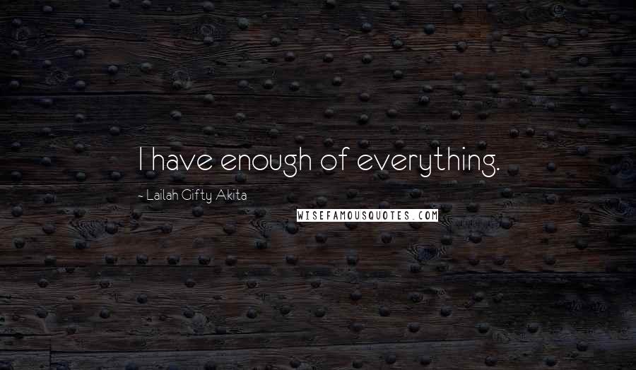 Lailah Gifty Akita Quotes: I have enough of everything.