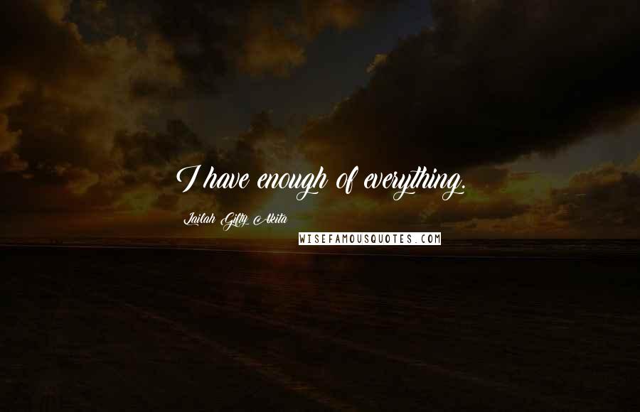 Lailah Gifty Akita Quotes: I have enough of everything.