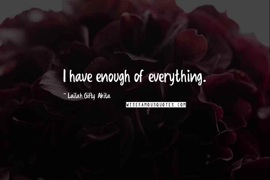 Lailah Gifty Akita Quotes: I have enough of everything.