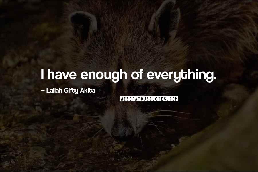 Lailah Gifty Akita Quotes: I have enough of everything.