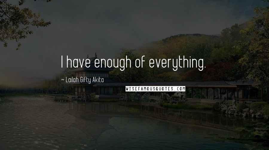 Lailah Gifty Akita Quotes: I have enough of everything.