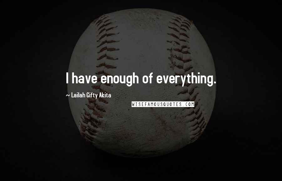 Lailah Gifty Akita Quotes: I have enough of everything.