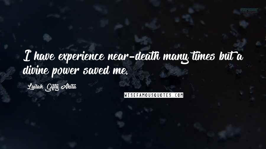 Lailah Gifty Akita Quotes: I have experience near-death many times but a divine power saved me.