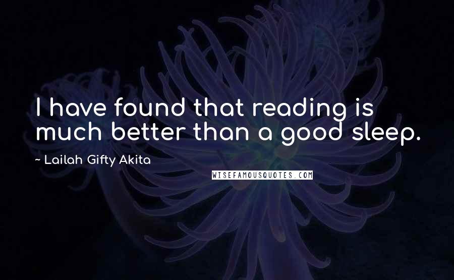 Lailah Gifty Akita Quotes: I have found that reading is much better than a good sleep.