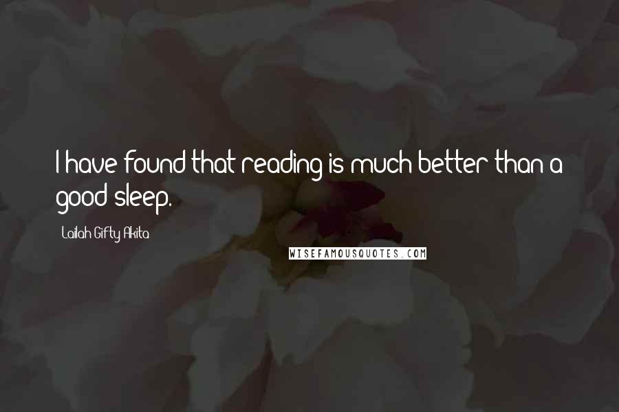 Lailah Gifty Akita Quotes: I have found that reading is much better than a good sleep.