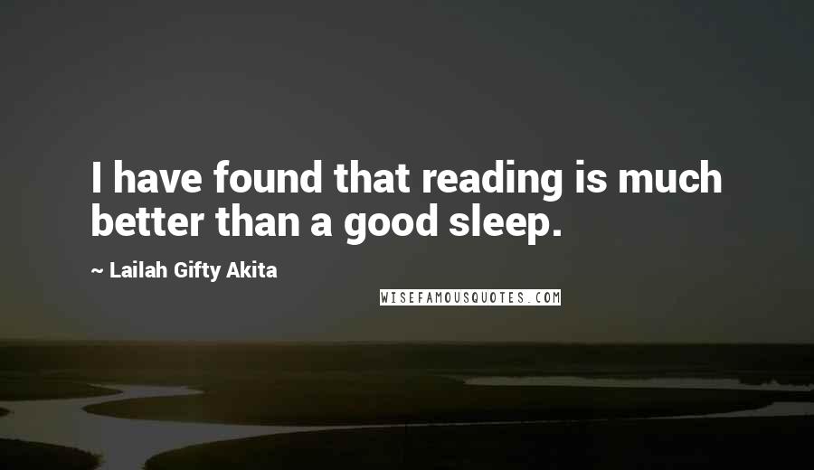 Lailah Gifty Akita Quotes: I have found that reading is much better than a good sleep.