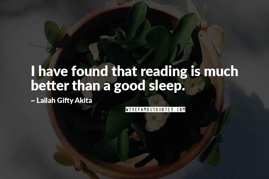 Lailah Gifty Akita Quotes: I have found that reading is much better than a good sleep.