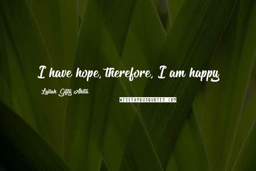 Lailah Gifty Akita Quotes: I have hope, therefore, I am happy