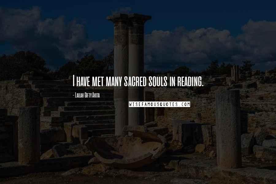 Lailah Gifty Akita Quotes: I have met many sacred souls in reading.