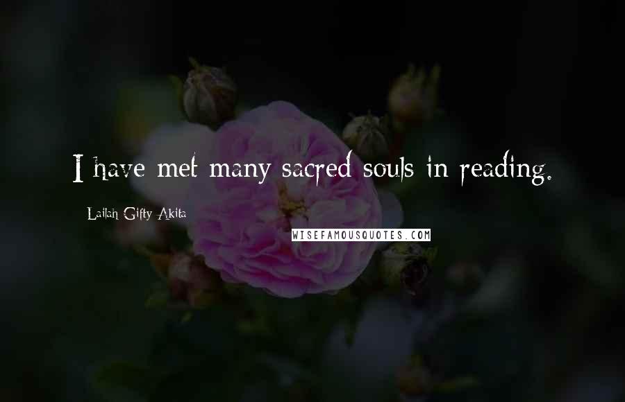 Lailah Gifty Akita Quotes: I have met many sacred souls in reading.