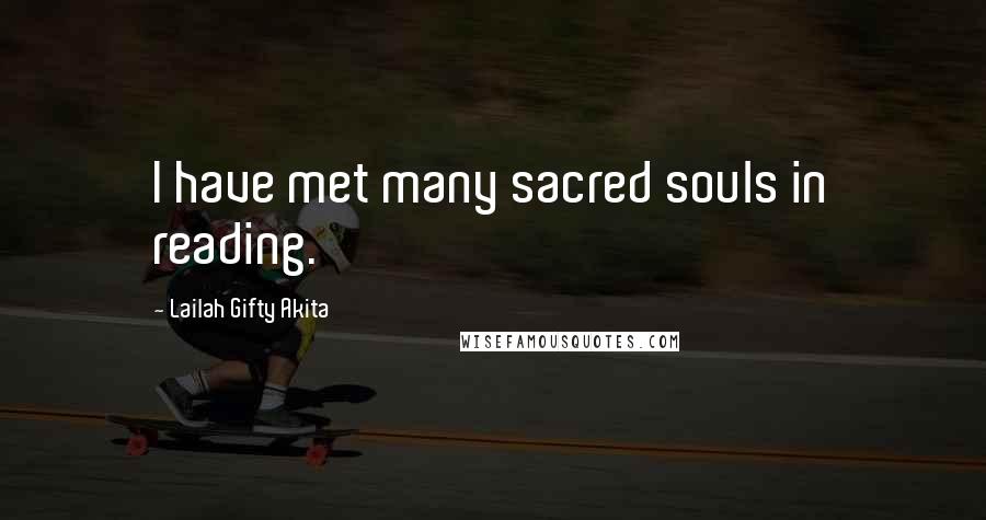 Lailah Gifty Akita Quotes: I have met many sacred souls in reading.