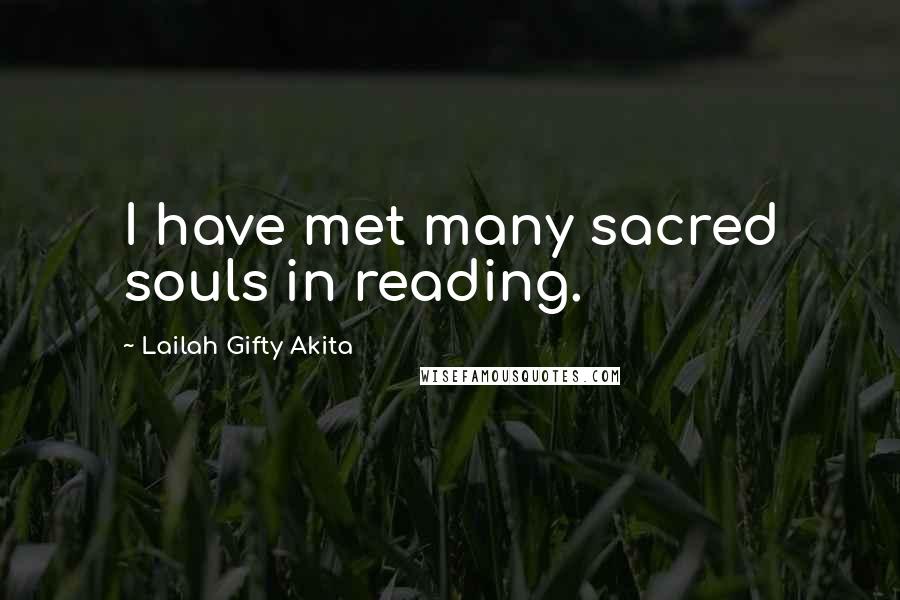 Lailah Gifty Akita Quotes: I have met many sacred souls in reading.