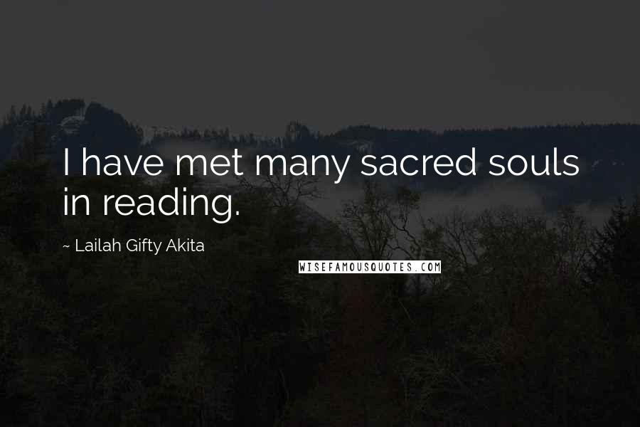 Lailah Gifty Akita Quotes: I have met many sacred souls in reading.