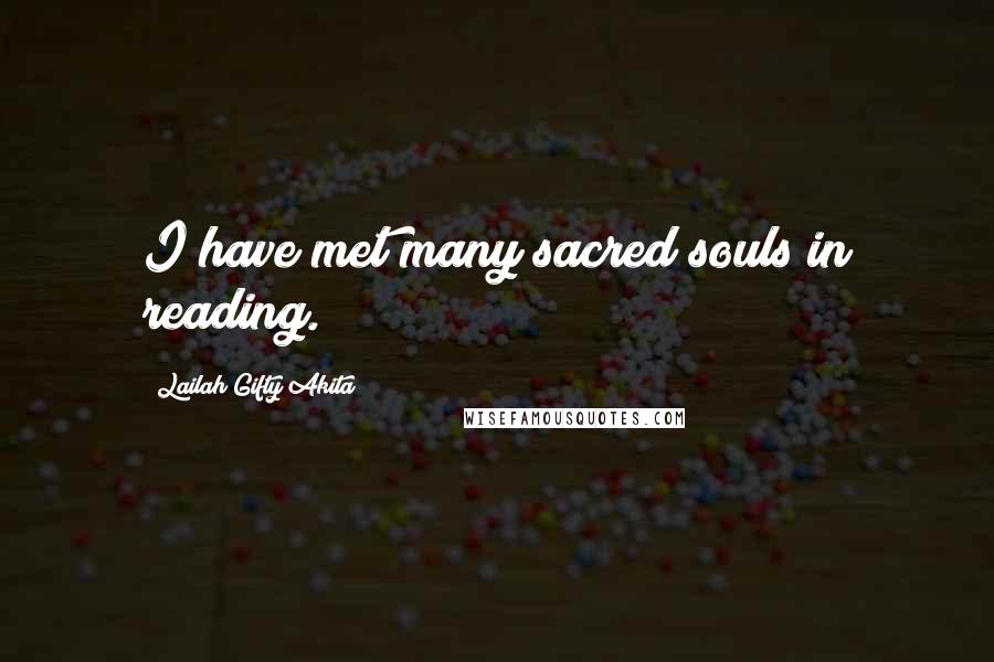 Lailah Gifty Akita Quotes: I have met many sacred souls in reading.