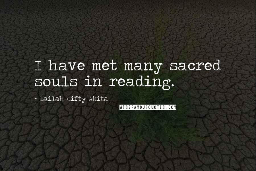 Lailah Gifty Akita Quotes: I have met many sacred souls in reading.