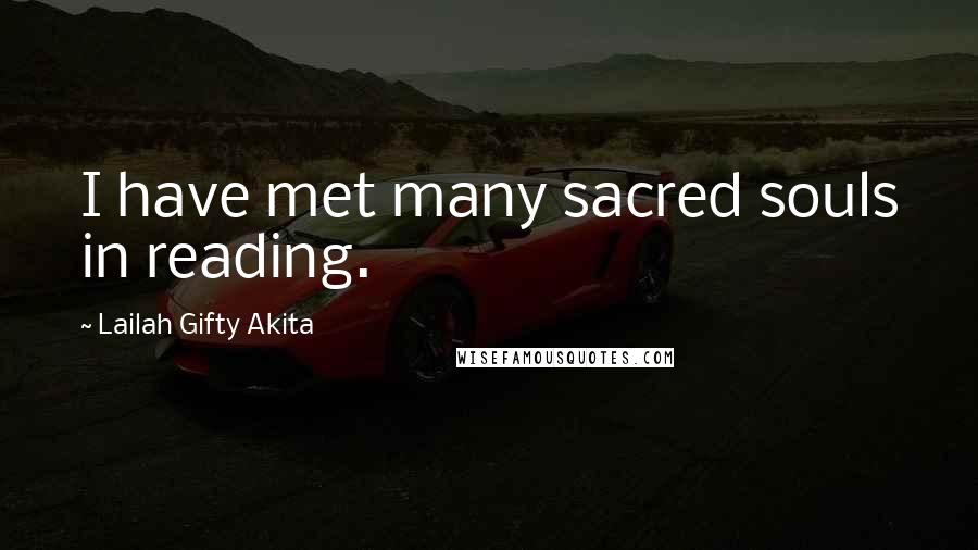 Lailah Gifty Akita Quotes: I have met many sacred souls in reading.