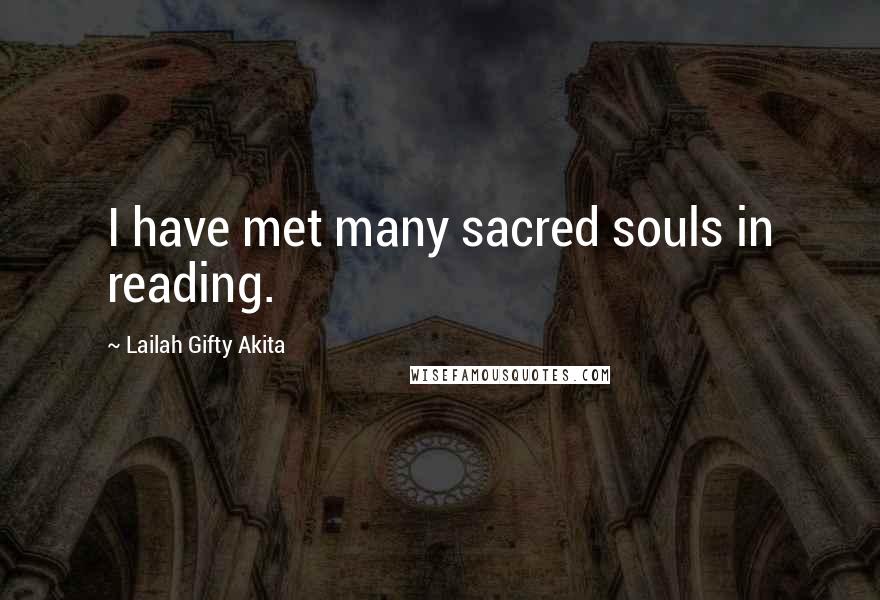 Lailah Gifty Akita Quotes: I have met many sacred souls in reading.