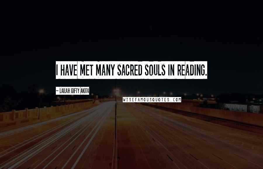 Lailah Gifty Akita Quotes: I have met many sacred souls in reading.