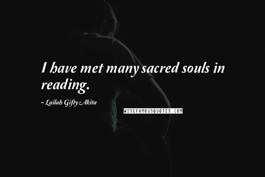 Lailah Gifty Akita Quotes: I have met many sacred souls in reading.