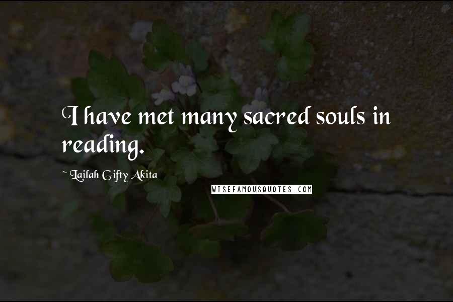 Lailah Gifty Akita Quotes: I have met many sacred souls in reading.