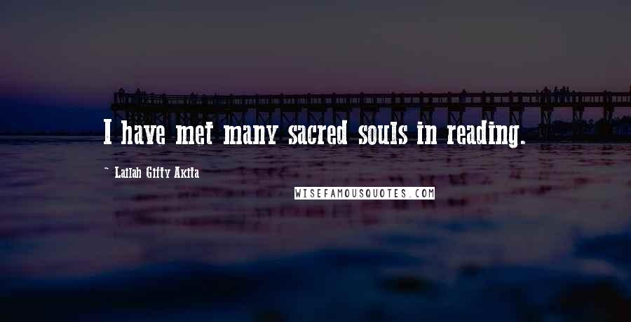 Lailah Gifty Akita Quotes: I have met many sacred souls in reading.