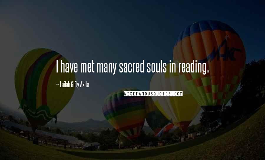 Lailah Gifty Akita Quotes: I have met many sacred souls in reading.