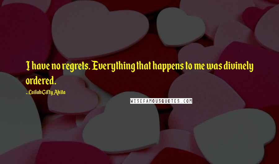 Lailah Gifty Akita Quotes: I have no regrets. Everything that happens to me was divinely ordered.