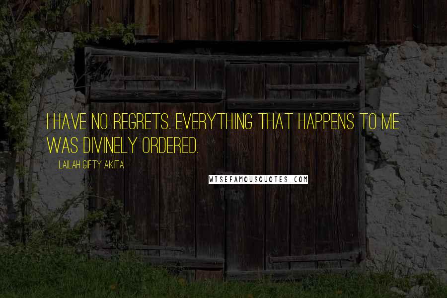 Lailah Gifty Akita Quotes: I have no regrets. Everything that happens to me was divinely ordered.