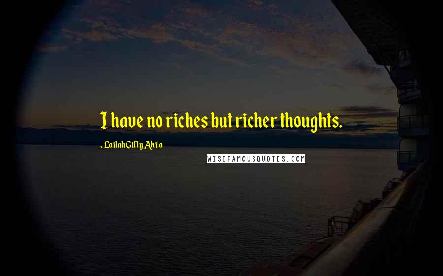 Lailah Gifty Akita Quotes: I have no riches but richer thoughts.