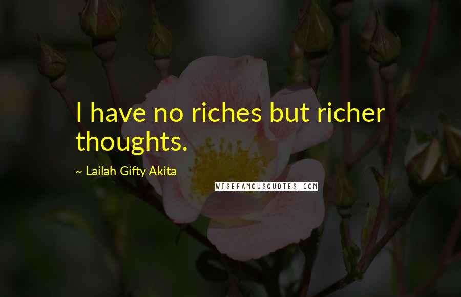 Lailah Gifty Akita Quotes: I have no riches but richer thoughts.