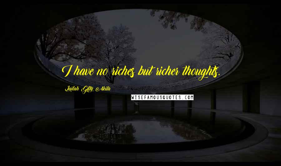 Lailah Gifty Akita Quotes: I have no riches but richer thoughts.