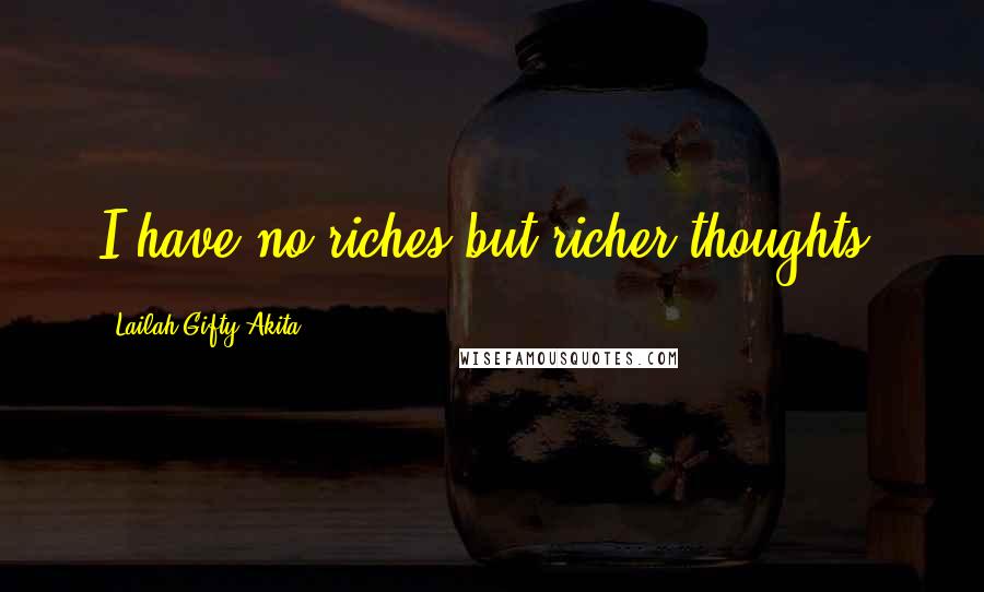 Lailah Gifty Akita Quotes: I have no riches but richer thoughts.