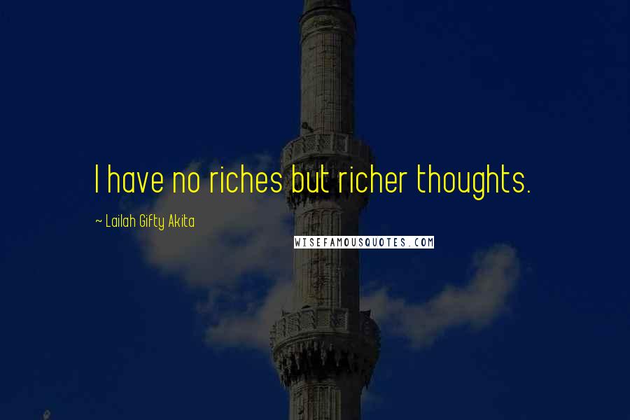 Lailah Gifty Akita Quotes: I have no riches but richer thoughts.