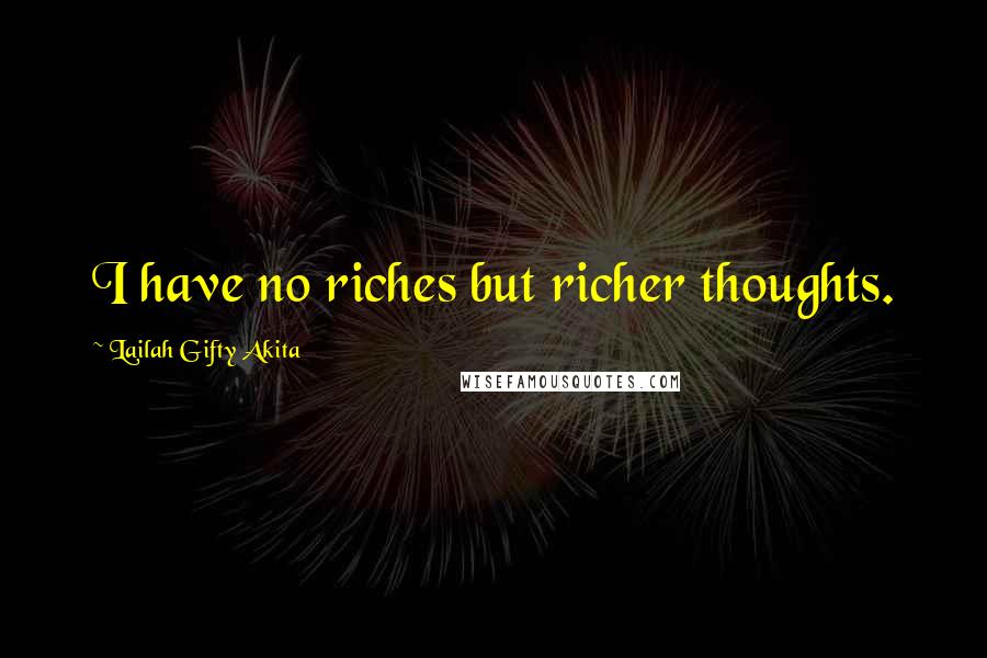 Lailah Gifty Akita Quotes: I have no riches but richer thoughts.