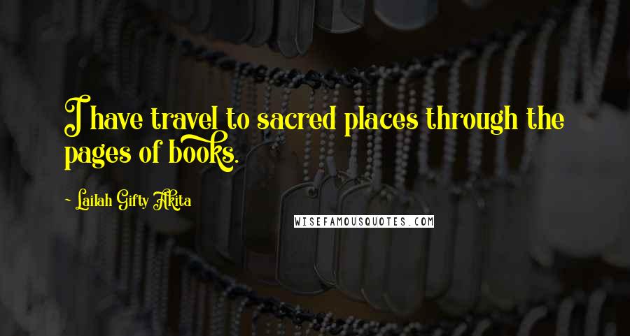 Lailah Gifty Akita Quotes: I have travel to sacred places through the pages of books.