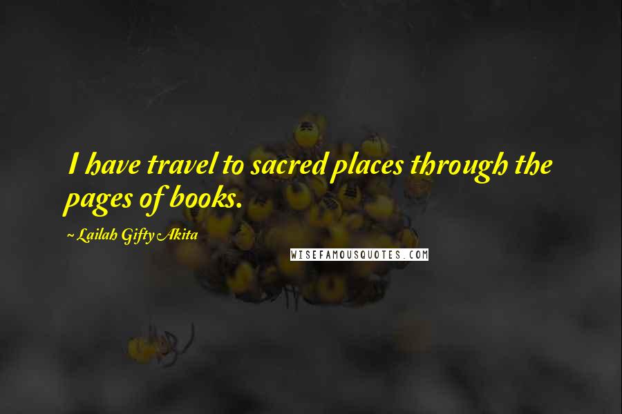 Lailah Gifty Akita Quotes: I have travel to sacred places through the pages of books.