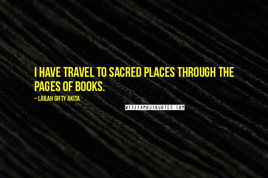 Lailah Gifty Akita Quotes: I have travel to sacred places through the pages of books.