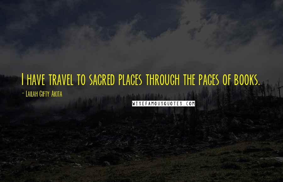 Lailah Gifty Akita Quotes: I have travel to sacred places through the pages of books.