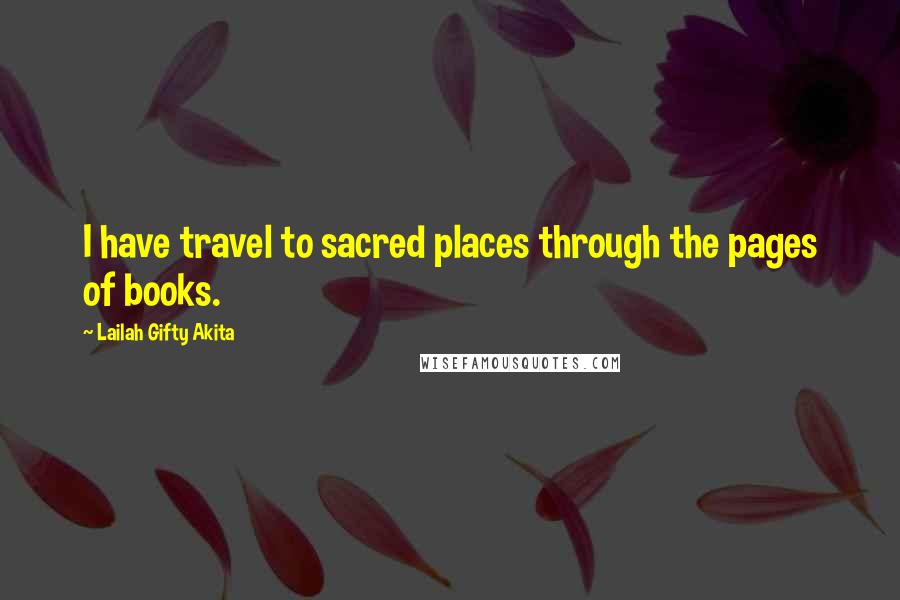 Lailah Gifty Akita Quotes: I have travel to sacred places through the pages of books.